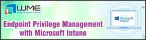 WME Article - Endpoint privilege management with Microsoft Intune