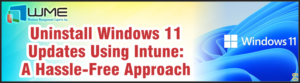 WME Blog Uninstall Windows 11 Updates Using Intune - A Hassle-Free Approach