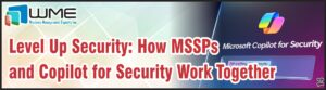 Level Up Security - How MSSPs and Copilot Work Together