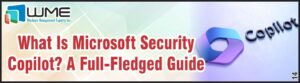What is Microsoft Security Copilot - A Full-Fledged Guide