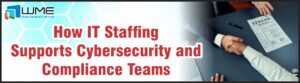 How IT Staffing Supports Cybersecurity and Compliance Teams