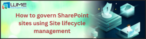 How to govern SharePoint sites using Site lifecycle management