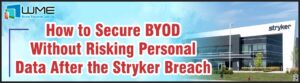 How to Secure BYOD Without Risking Personal Data After the Stryker Breach