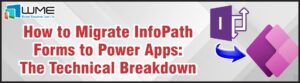 How to Migrate InfoPath Forms to Power Apps