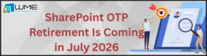 SharePoint OTP Retirement Is Coming in July 2026