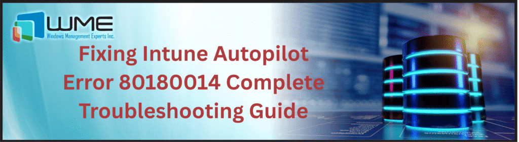 Fixing Intune Autopilot Error 80180014 Complete Troubleshooting Guide